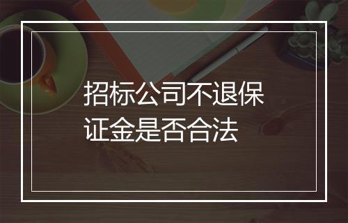 招标公司不退保证金是否合法