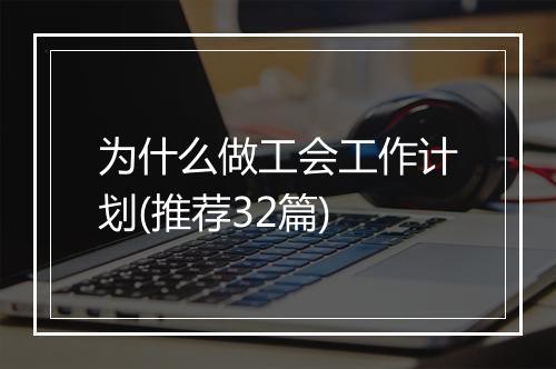 为什么做工会工作计划(推荐32篇)