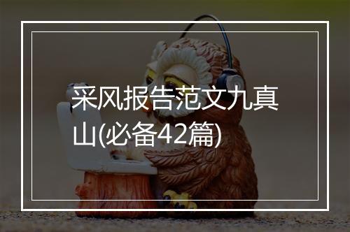 采风报告范文九真山(必备42篇)