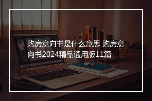 购房意向书是什么意思 购房意向书2024精品通用版11篇
