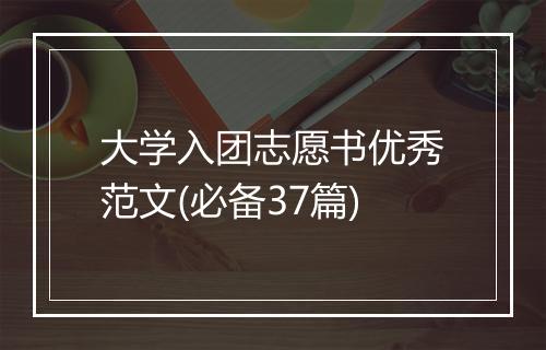 大学入团志愿书优秀范文(必备37篇)