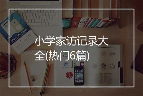 小学家访记录大全(热门6篇)