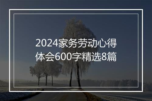 2024家务劳动心得体会600字精选8篇