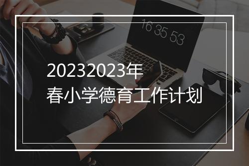 20232023年春小学德育工作计划