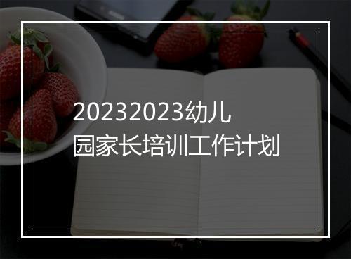 20232023幼儿园家长培训工作计划