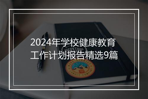 2024年学校健康教育工作计划报告精选9篇