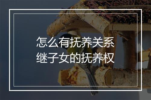 怎么有抚养关系继子女的抚养权