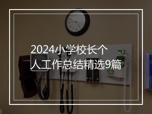 2024小学校长个人工作总结精选9篇