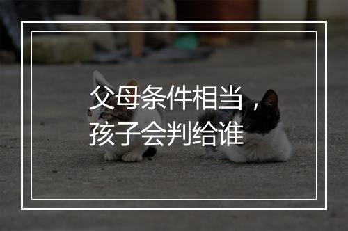 父母条件相当，孩子会判给谁