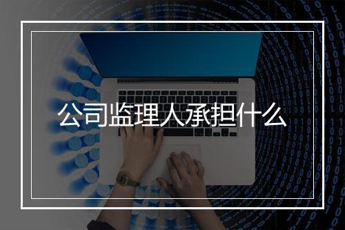 公司监理人承担什么