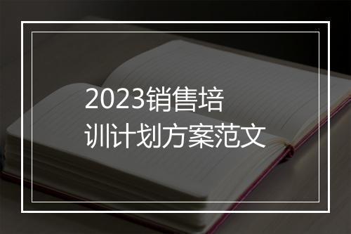2023销售培训计划方案范文