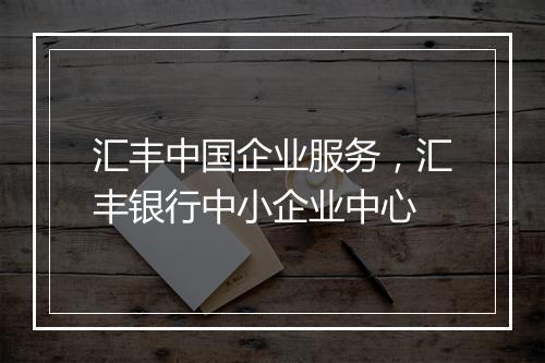 汇丰中国企业服务，汇丰银行中小企业中心