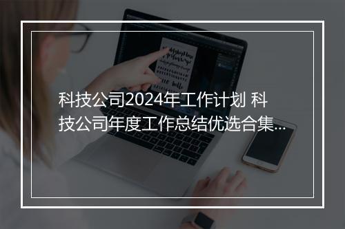 科技公司2024年工作计划 科技公司年度工作总结优选合集7篇
