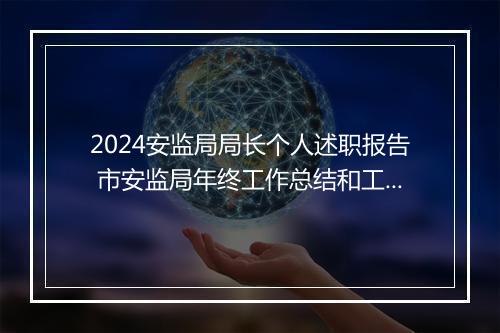 2024安监局局长个人述职报告 市安监局年终工作总结和工作计划精品通用版11篇