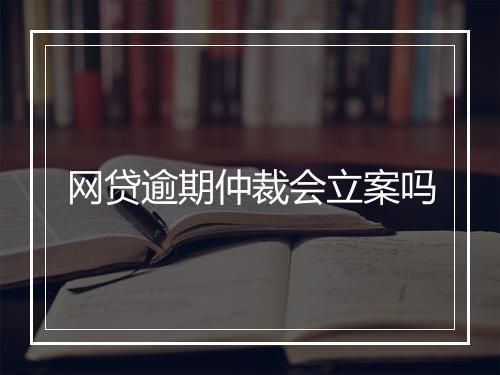 网贷逾期仲裁会立案吗