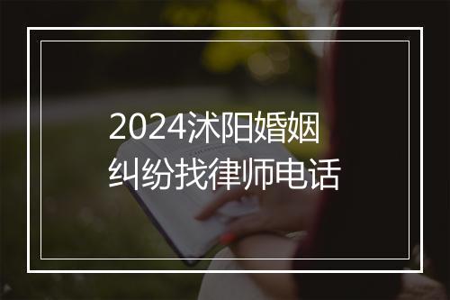 2024沭阳婚姻纠纷找律师电话