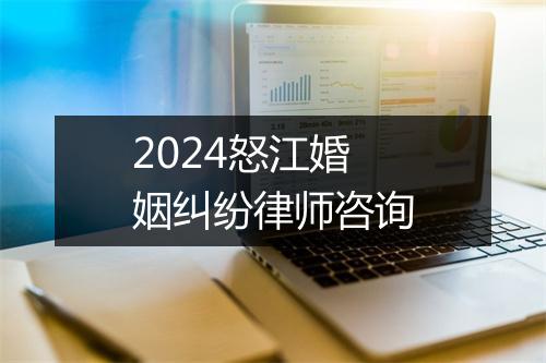 2024怒江婚姻纠纷律师咨询