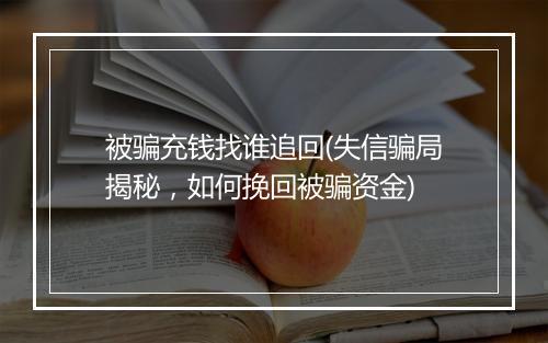 被骗充钱找谁追回(失信骗局揭秘，如何挽回被骗资金)
