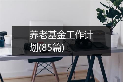 养老基金工作计划(85篇)
