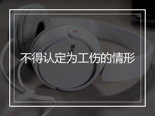 不得认定为工伤的情形
