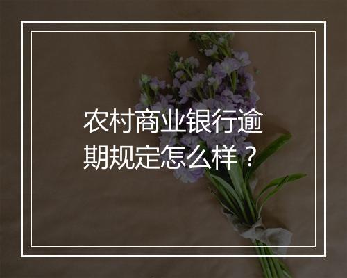 农村商业银行逾期规定怎么样？