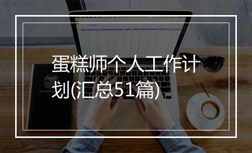 蛋糕师个人工作计划(汇总51篇)