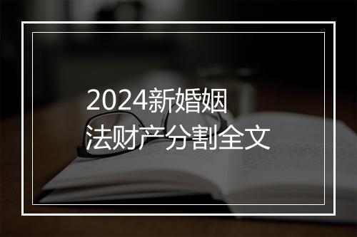 2024新婚姻法财产分割全文