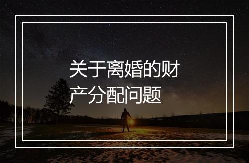 关于离婚的财产分配问题