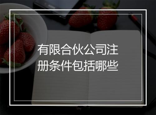 有限合伙公司注册条件包括哪些