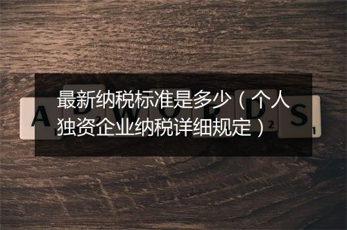 最新纳税标准是多少（个人独资企业纳税详细规定）
