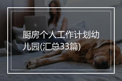 厨房个人工作计划幼儿园(汇总33篇)