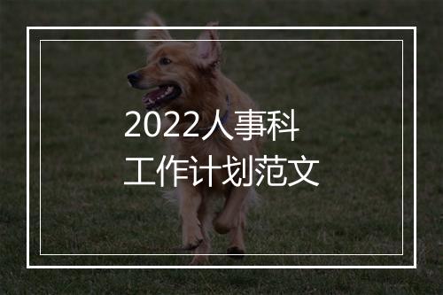 2022人事科工作计划范文