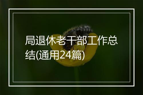 局退休老干部工作总结(通用24篇)