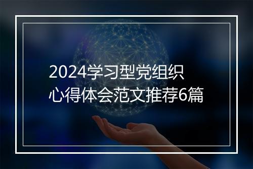 2024学习型党组织心得体会范文推荐6篇