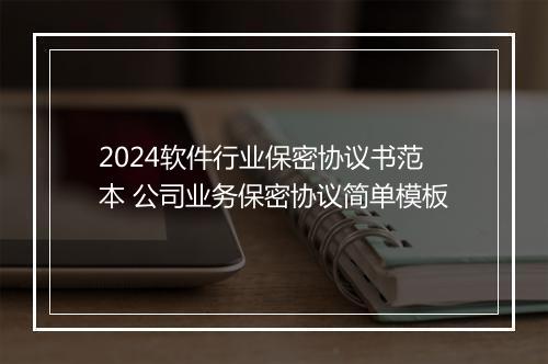 2024软件行业保密协议书范本 公司业务保密协议简单模板
