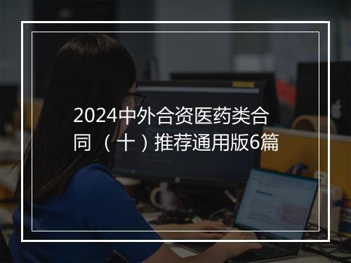 2024中外合资医药类合同 （十）推荐通用版6篇