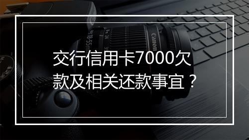 交行信用卡7000欠款及相关还款事宜？