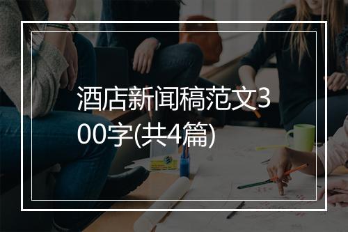 酒店新闻稿范文300字(共4篇)