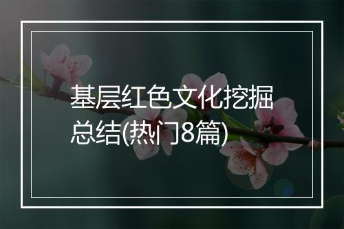 基层红色文化挖掘总结(热门8篇)