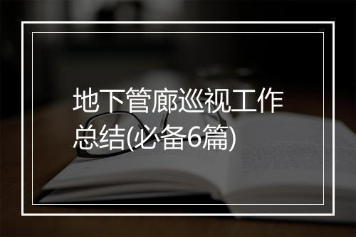 地下管廊巡视工作总结(必备6篇)