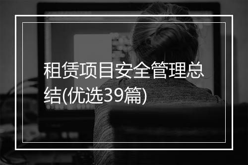 租赁项目安全管理总结(优选39篇)