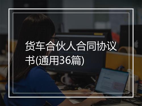 货车合伙人合同协议书(通用36篇)