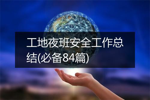 工地夜班安全工作总结(必备84篇)