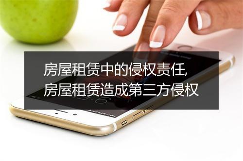 房屋租赁中的侵权责任,房屋租赁造成第三方侵权