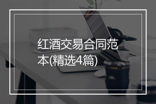 红酒交易合同范本(精选4篇)