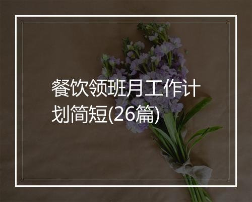 餐饮领班月工作计划简短(26篇)