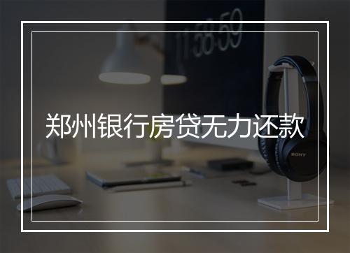 郑州银行房贷无力还款