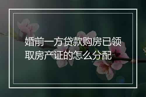 婚前一方贷款购房已领取房产证的怎么分配
