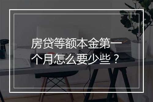 房贷等额本金第一个月怎么要少些？