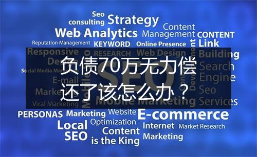 负债70万无力偿还了该怎么办？